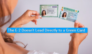 The E-2 Doesn’t Lead Directly to a Green Card