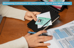 Removing Conditions on Green Cards: What You Must Know