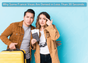 Why Some Fiancé Visas Are Denied in Less Than 30 Seconds