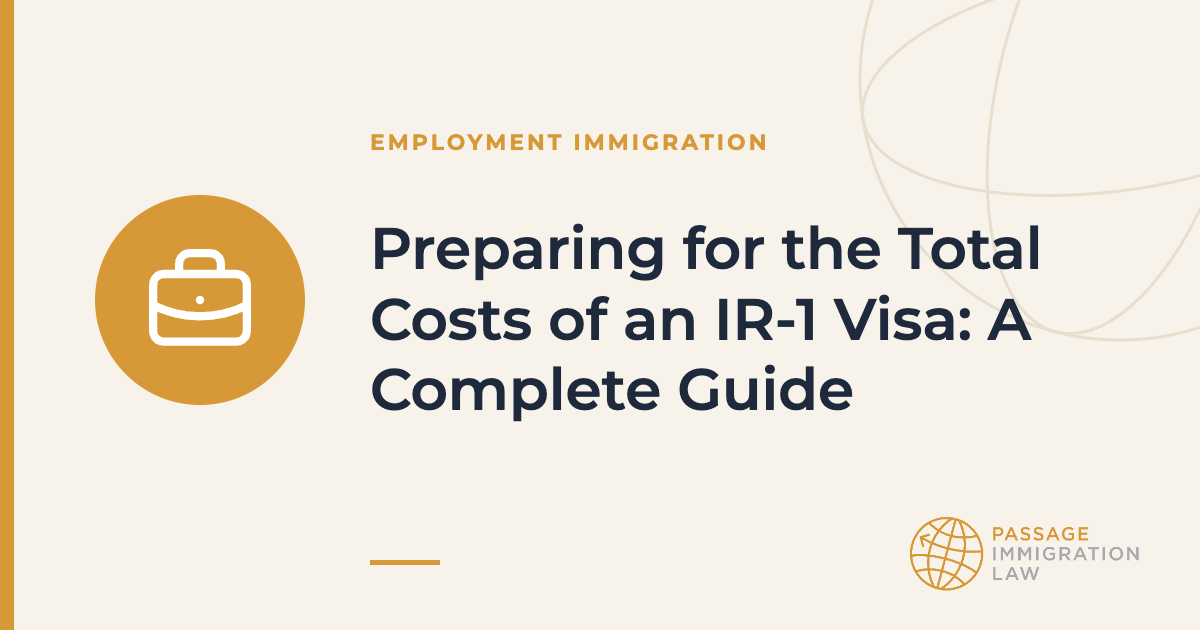 Preparing for the Total Costs of an IR-1 Visa: A Complete Guide