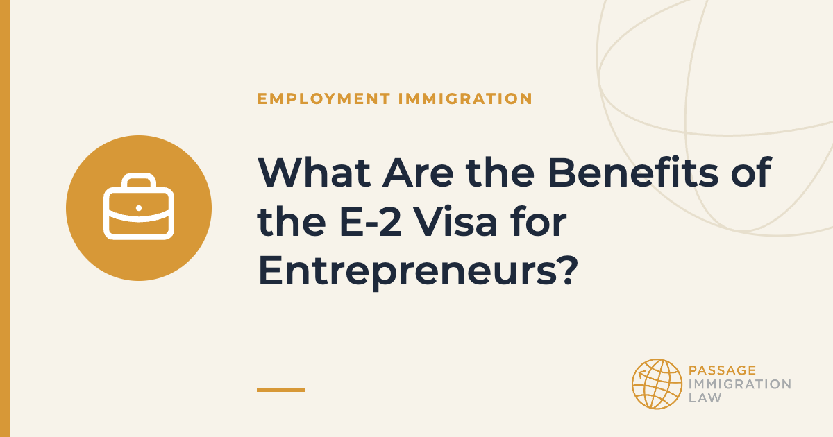 What Are the Benefits of the E-2 Visa for Entrepreneurs?